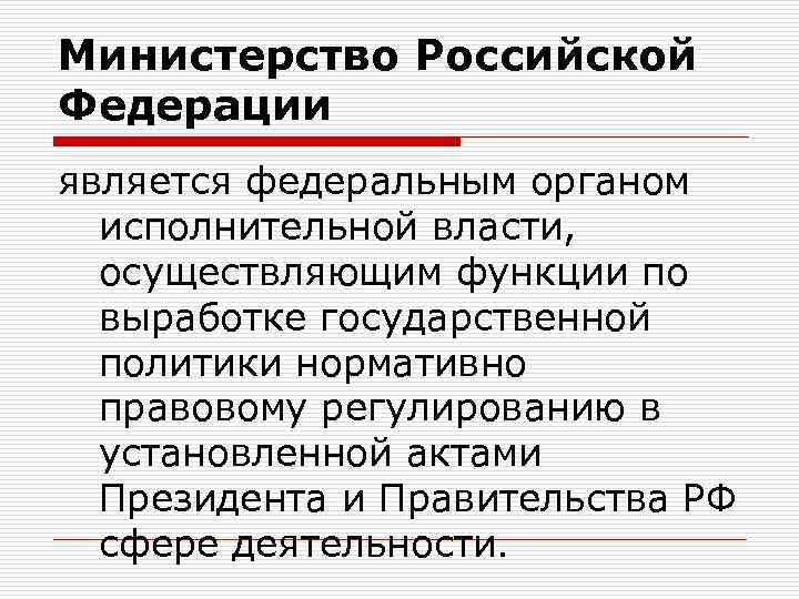 Министерство Российской Федерации является федеральным органом исполнительной власти, осуществляющим функции по выработке государственной политики