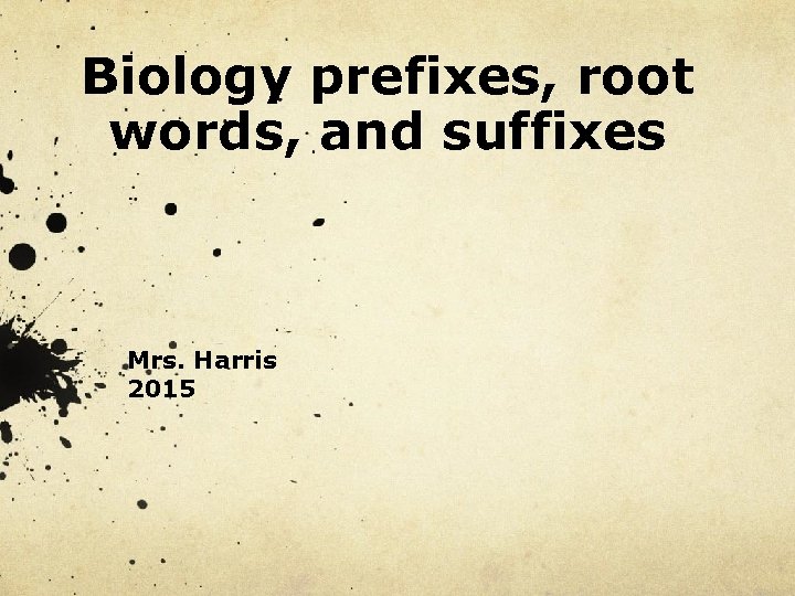 Biology prefixes, root words, and suffixes Mrs. Harris 2015 