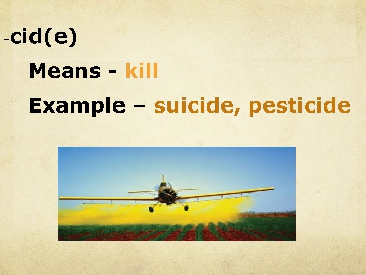 - cid(e) Means - kill Example – suicide, pesticide 