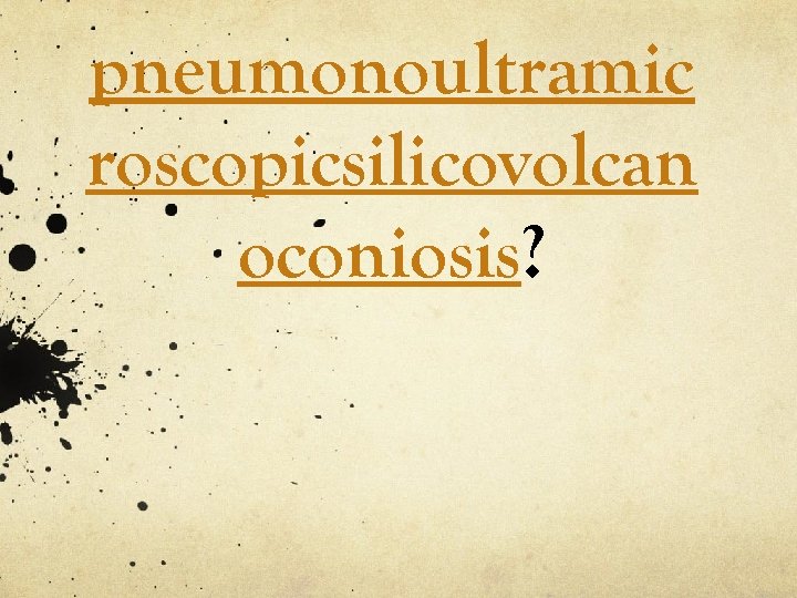 pneumonoultramic roscopicsilicovolcan oconiosis? 