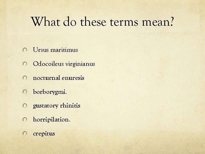 What do these terms mean? Ursus maritimus Odocoileus virginianus nocturnal enuresis borborygmi. gustatory rhinitis