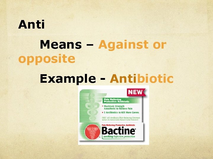 Anti Means – Against or opposite Example - Antibiotic 