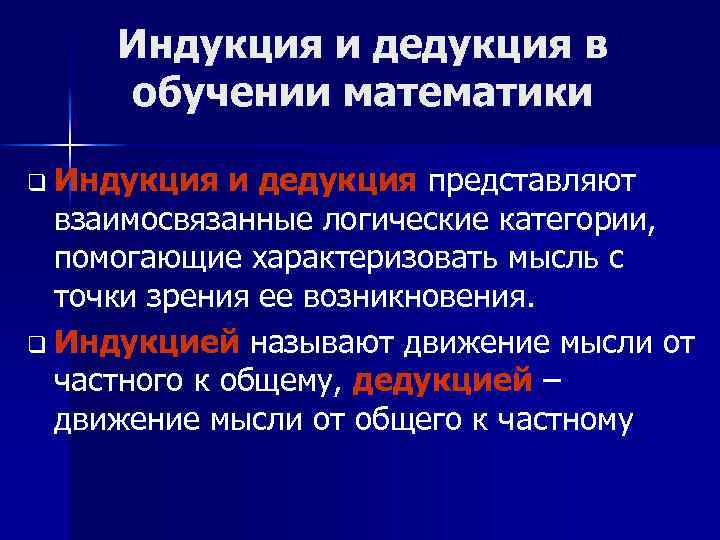 Индукция и дедукция в обучении математики q Индукция и дедукция представляют взаимосвязанные логические категории,