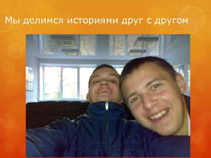 Мы делимся историями друг с другом 