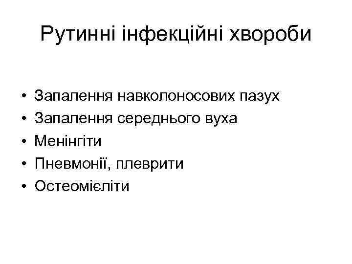 Рутинні інфекційні хвороби • • • Запалення навколоносових пазух Запалення середнього вуха Менінгіти Пневмонії,
