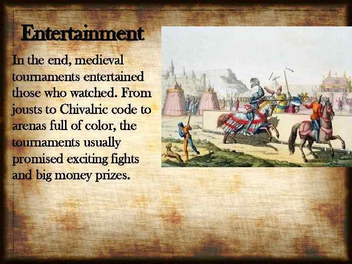 Entertainment In the end, medieval tournaments entertained those who watched. From jousts to Chivalric