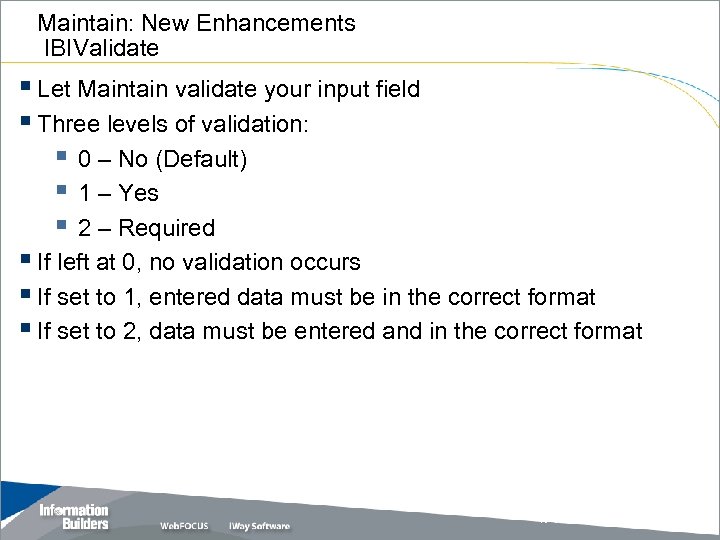 Maintain: New Enhancements IBIValidate § Let Maintain validate your input field § Three levels