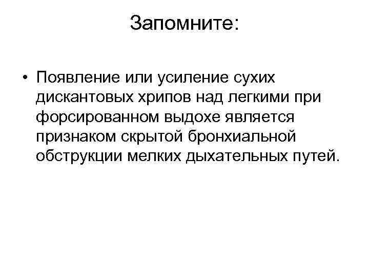 Запомните: • Появление или усиление сухих дискантовых хрипов над легкими при форсированном выдохе является