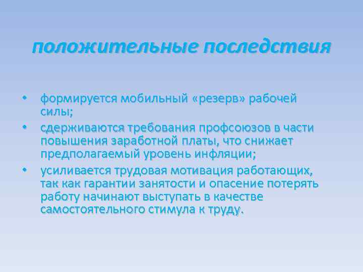 положительные последствия • формируется мобильный «резерв» рабочей силы; • сдерживаются требования профсоюзов в части