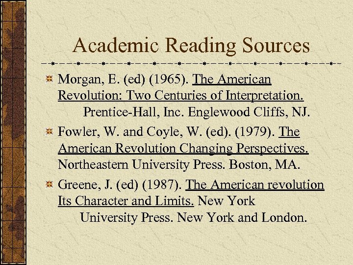Academic Reading Sources Morgan, E. (ed) (1965). The American Revolution: Two Centuries of Interpretation.