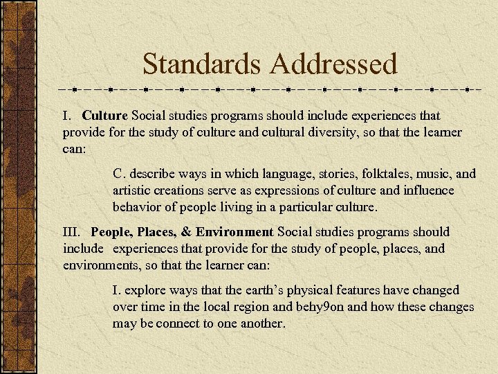 Standards Addressed I. Culture Social studies programs should include experiences that provide for the