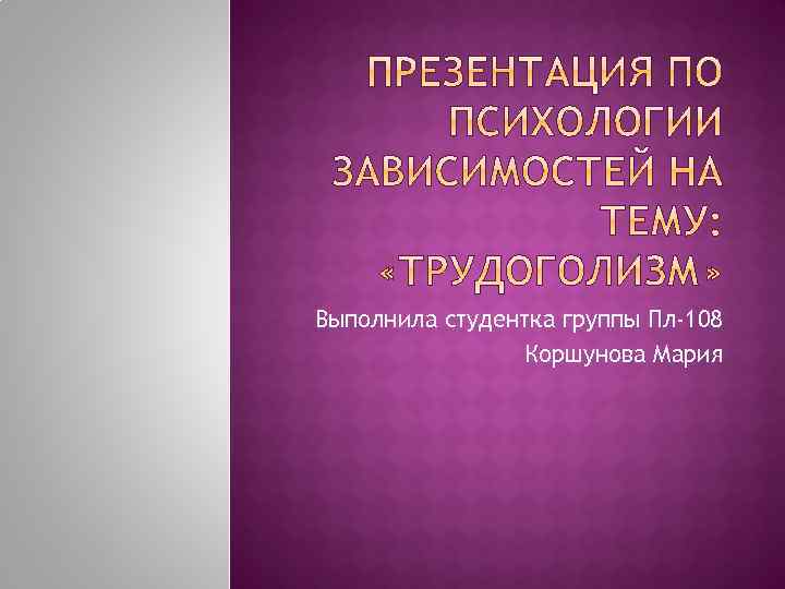 Выполнила студентка группы Пл-108 Коршунова Мария 