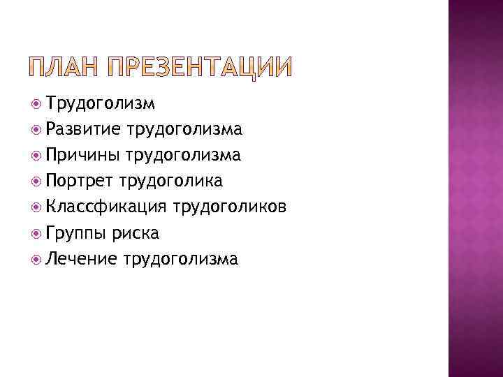  Трудоголизм Развитие трудоголизма Причины трудоголизма Портрет трудоголика Классфикация трудоголиков Группы риска Лечение трудоголизма