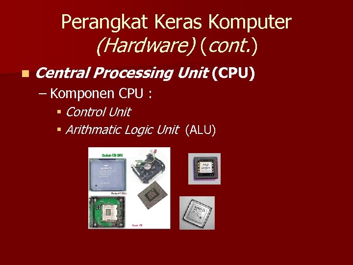 Perangkat Keras Komputer (Hardware) (cont. ) n Central Processing Unit (CPU) – Komponen CPU