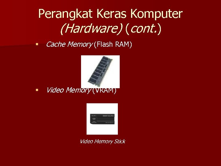 Perangkat Keras Komputer (Hardware) (cont. ) § Cache Memory (Flash RAM) § Video Memory