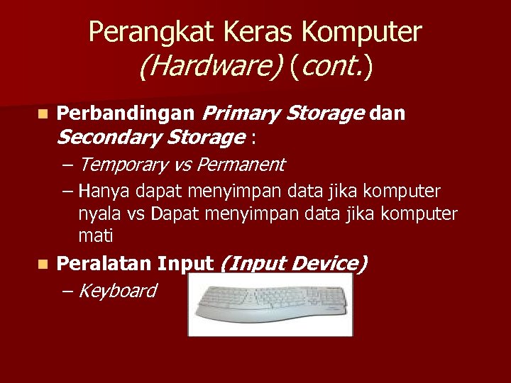 Perangkat Keras Komputer (Hardware) (cont. ) n Perbandingan Primary Storage dan Secondary Storage :