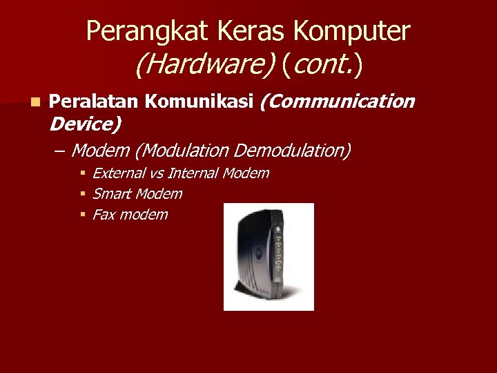 Perangkat Keras Komputer (Hardware) (cont. ) n Peralatan Komunikasi (Communication Device) – Modem (Modulation