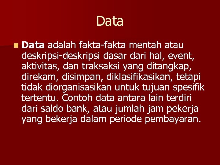 Data n Data adalah fakta-fakta mentah atau deskripsi-deskripsi dasar dari hal, event, aktivitas, dan