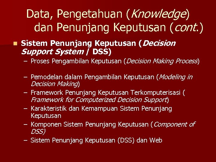 Data, Pengetahuan (Knowledge) dan Penunjang Keputusan (cont. ) n Sistem Penunjang Keputusan (Decision Support