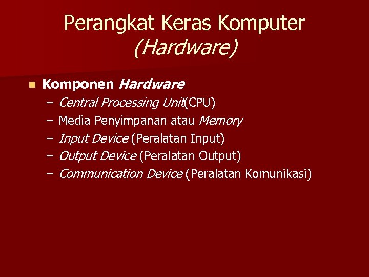 Perangkat Keras Komputer (Hardware) n Komponen Hardware – Central Processing Unit(CPU) – Media Penyimpanan