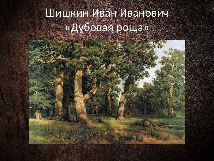 Шишкин Иванович «Дубовая роща» 