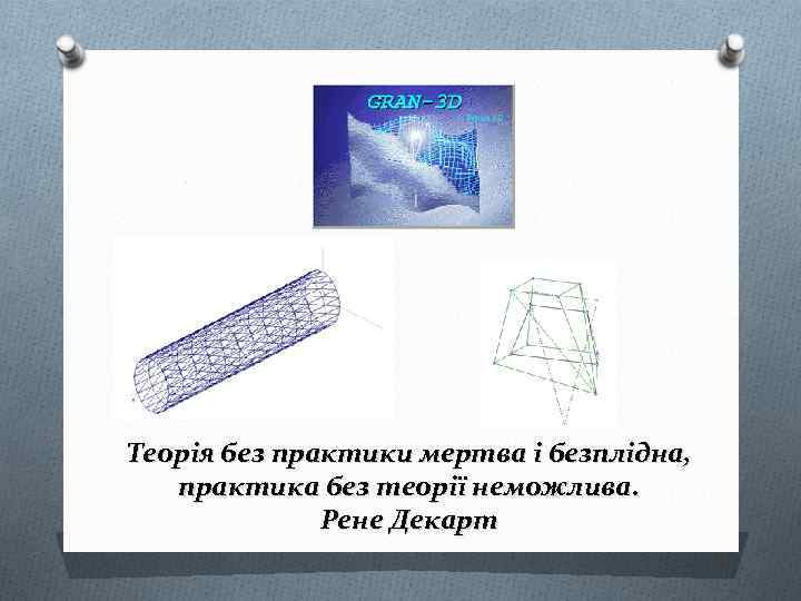 Теорія без практики мертва і безплідна, практика без теорії неможлива. Рене Декарт 