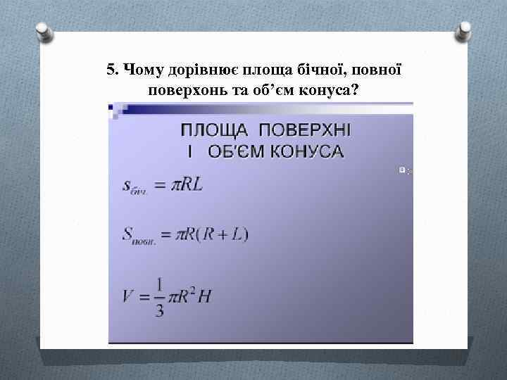 5. Чому дорівнює площа бічної, повної поверхонь та об’єм конуса? 