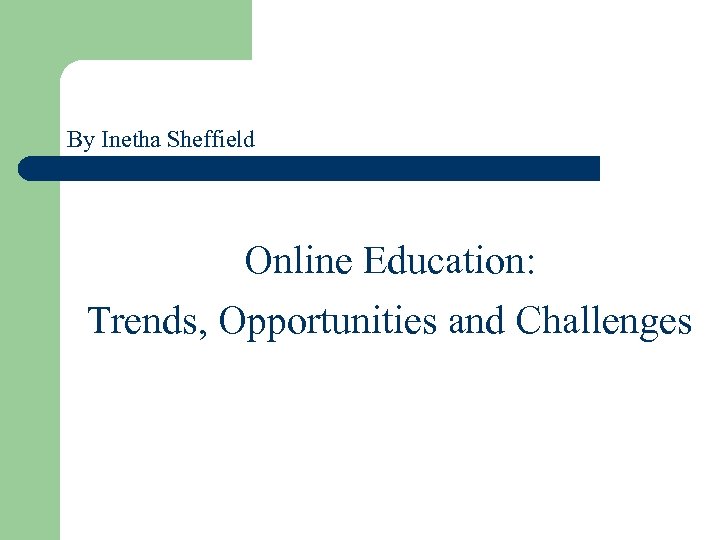 By Inetha Sheffield Online Education: Trends, Opportunities and Challenges 