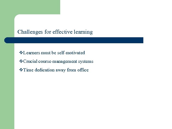 Challenges for effective learning v. Learners must be self-motivated v. Crucial course-management systems v.
