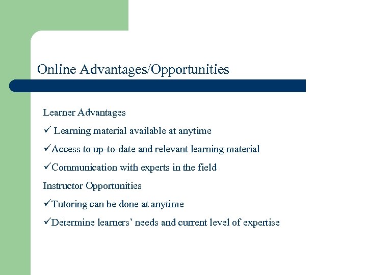 Online Advantages/Opportunities Learner Advantages ü Learning material available at anytime üAccess to up-to-date and
