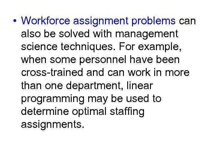  • Workforce assignment problems can also be solved with management science techniques. For
