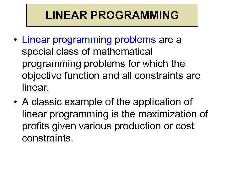 LINEAR PROGRAMMING • Linear programming problems are a special class of mathematical programming problems
