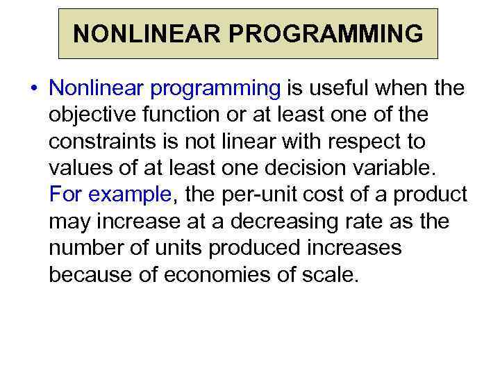 NONLINEAR PROGRAMMING • Nonlinear programming is useful when the objective function or at least