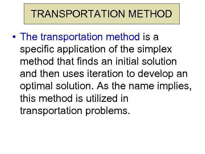 TRANSPORTATION METHOD • The transportation method is a specific application of the simplex method
