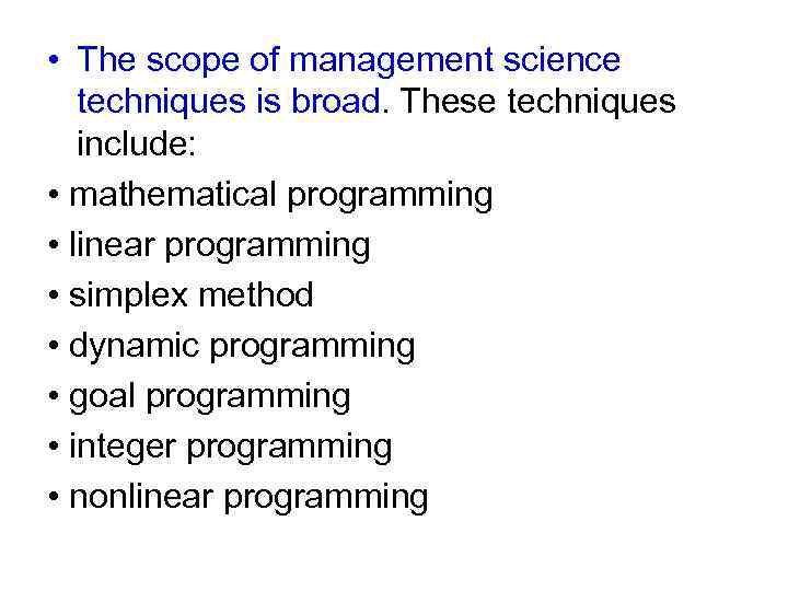  • The scope of management science techniques is broad. These techniques include: •