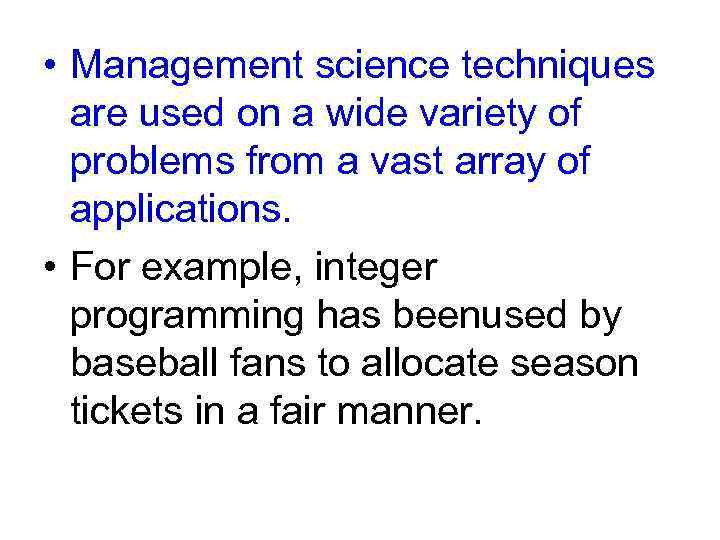  • Management science techniques are used on a wide variety of problems from