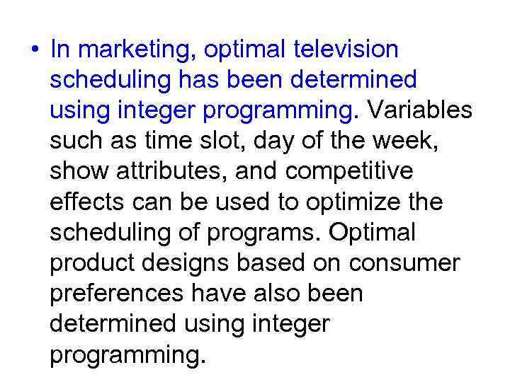  • In marketing, optimal television scheduling has been determined using integer programming. Variables