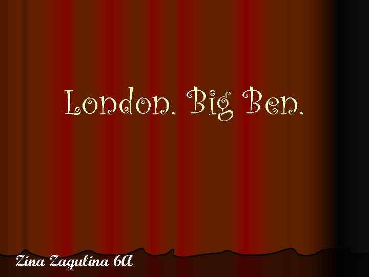 London. Big Ben. Zina Zagulina 6 A 