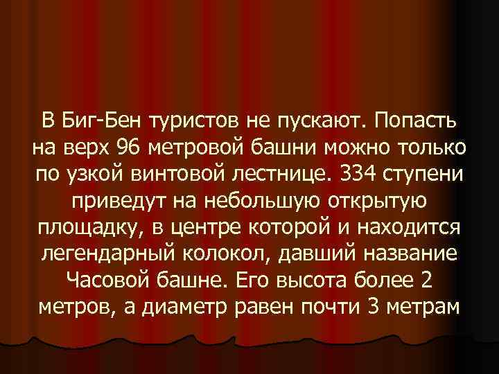 В Биг-Бен туристов не пускают. Попасть на верх 96 метровой башни можно только по
