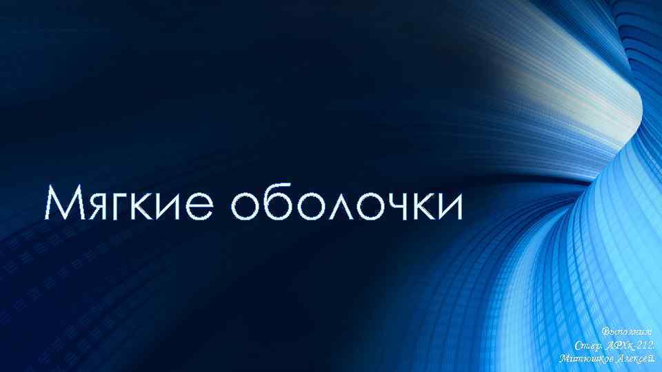 Мягкие оболочки Выполнил: Ст. гр. АРХк-212. Митюшков Алексей. 