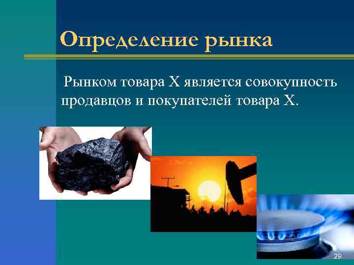 Определение рынка Рынком товара X является совокупность продавцов и покупателей товара X. 29 