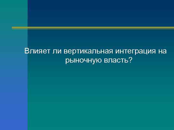 Влияет ли вертикальная интеграция на рыночную власть? 