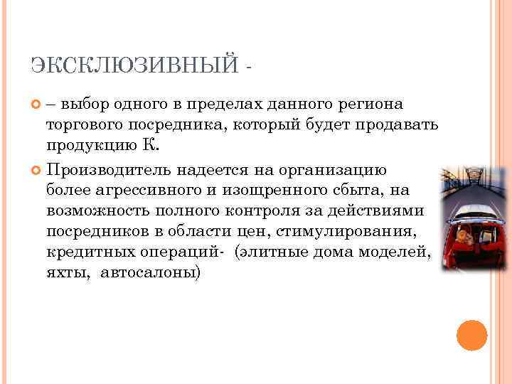 ЭКСКЛЮЗИВНЫЙ – выбор одного в пределах данного региона торгового посредника, который будет продавать продукцию