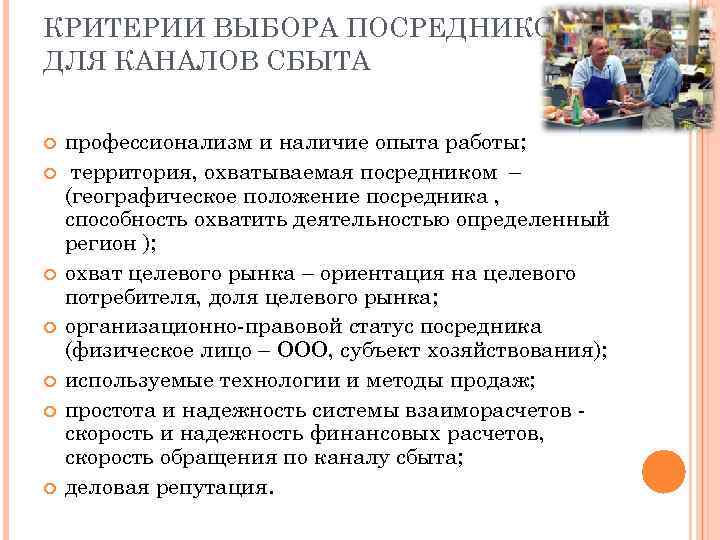 КРИТЕРИИ ВЫБОРА ПОСРЕДНИКОВ ДЛЯ КАНАЛОВ СБЫТА профессионализм и наличие опыта работы; территория, охватываемая посредником