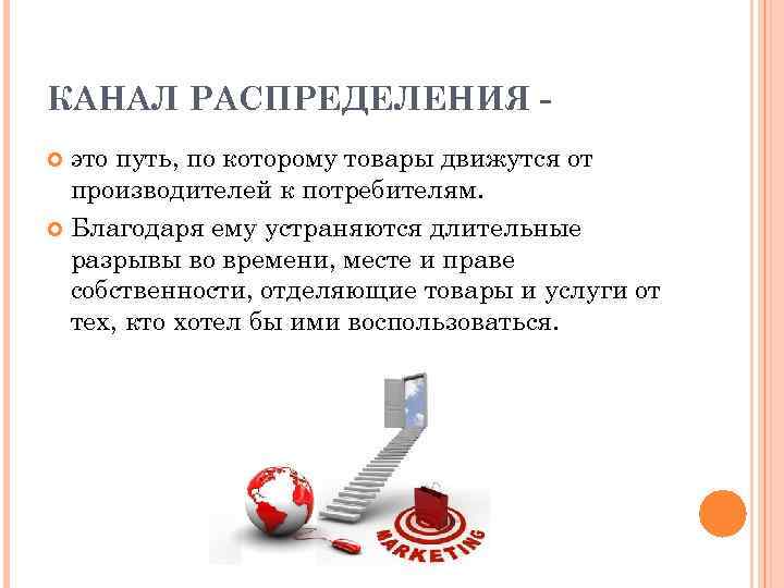 КАНАЛ РАСПРЕДЕЛЕНИЯ это путь, по которому товары движутся от производителей к потребителям. Благодаря ему