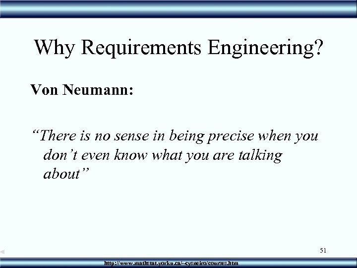 Why Requirements Engineering? Von Neumann: “There is no sense in being precise when you