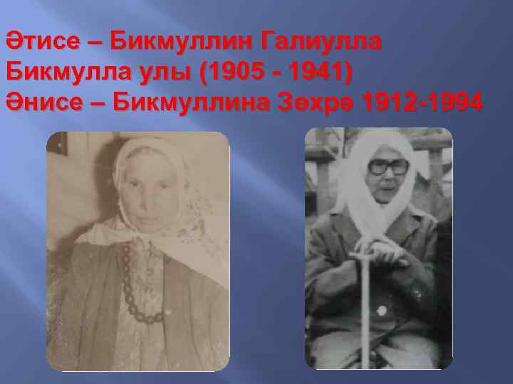 Әтисе – Бикмуллин Галиулла Бикмулла улы (1905 - 1941) Әнисе – Бикмуллина Зөхрә 1912