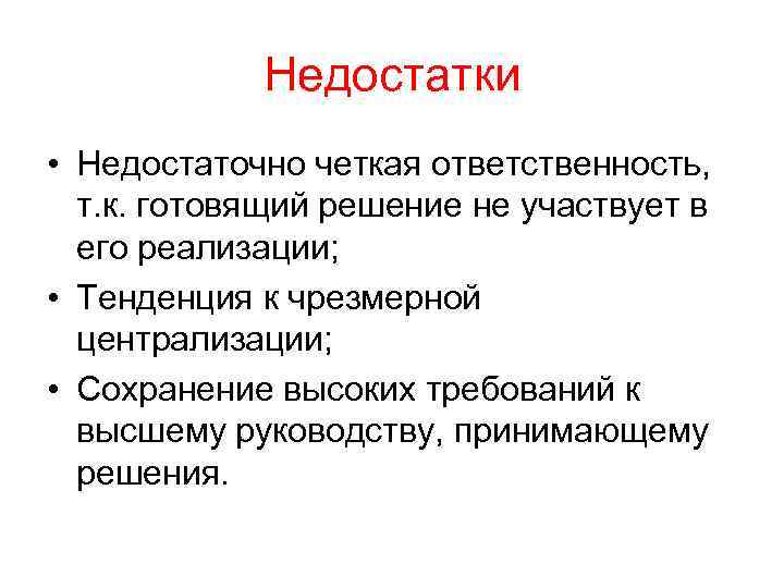 Недостатки • Недостаточно четкая ответственность, т. к. готовящий решение не участвует в его реализации;