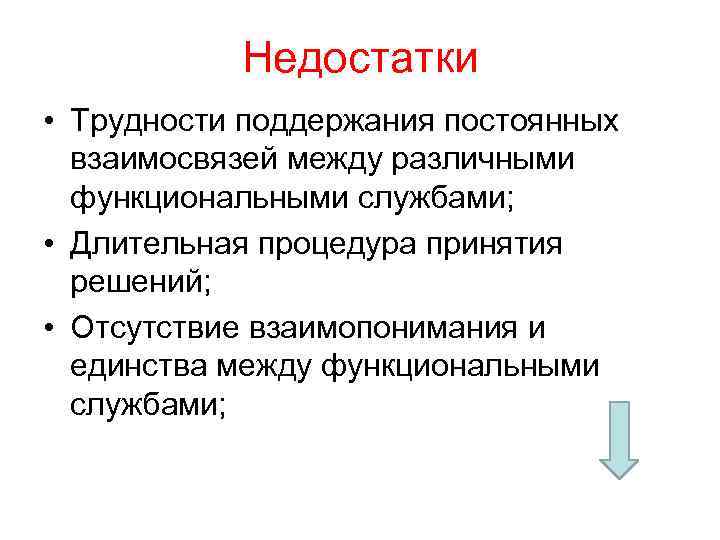 Недостатки • Трудности поддержания постоянных взаимосвязей между различными функциональными службами; • Длительная процедура принятия