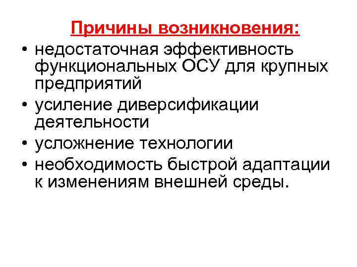  • • Причины возникновения: недостаточная эффективность функциональных ОСУ для крупных предприятий усиление диверсификации